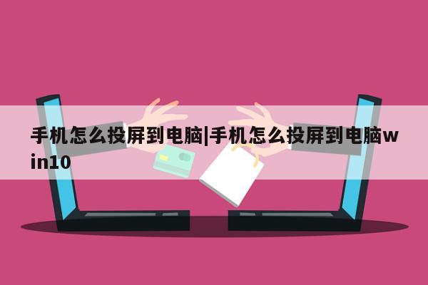 手机怎么投屏到电脑|手机怎么投屏到电脑win10