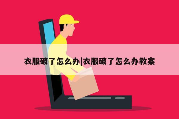 衣服破了怎么办|衣服破了怎么办教案