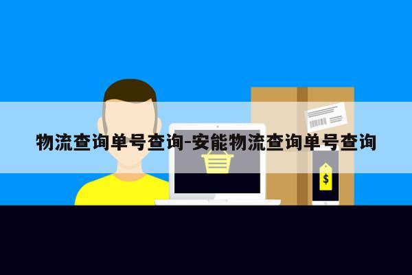 物流查询单号查询-安能物流查询单号查询