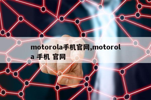 motorola手机官网,motorola 手机 官网