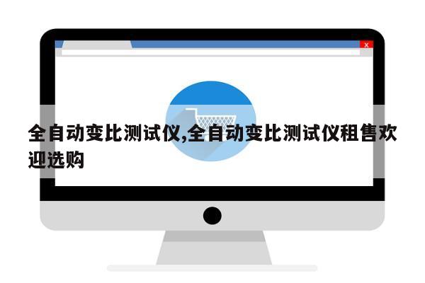 全自动变比测试仪,全自动变比测试仪租售欢迎选购