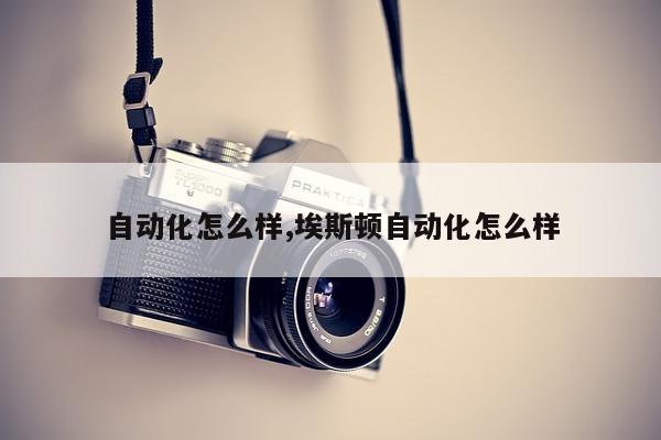 自动化怎么样,埃斯顿自动化怎么样