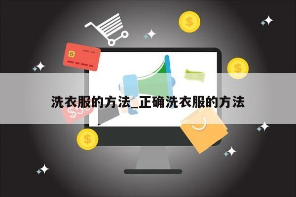 洗衣服的方法_正确洗衣服的方法