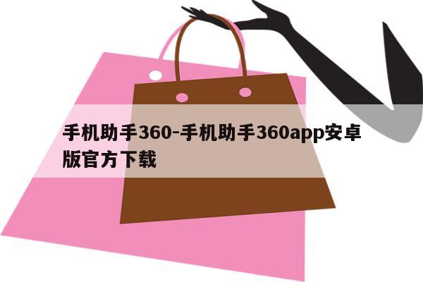 手机助手360-手机助手360app安卓版官方下载