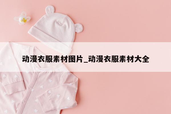 动漫衣服素材图片_动漫衣服素材大全