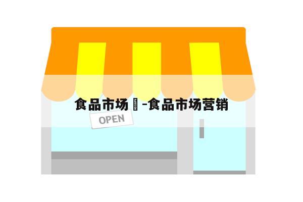 食品市场	-食品市场营销