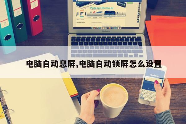 电脑自动息屏,电脑自动锁屏怎么设置