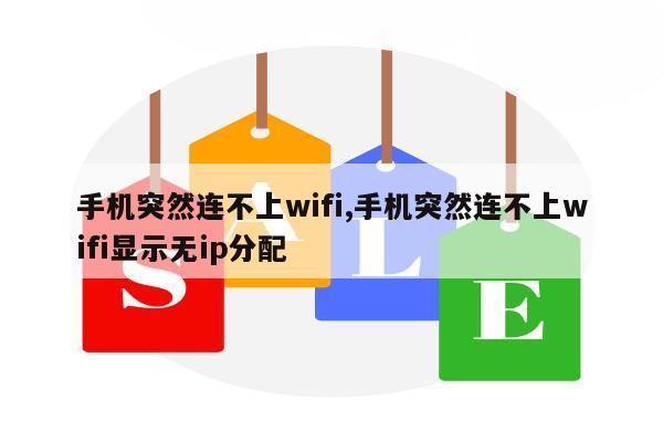 手机突然连不上wifi,手机突然连不上wifi显示无ip分配