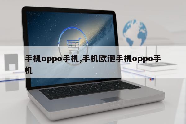 手机oppo手机,手机欧泡手机oppo手机