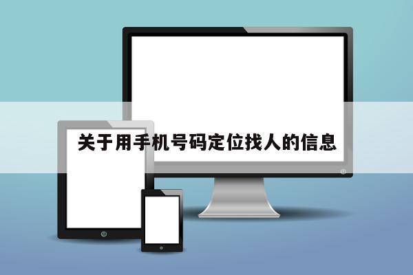 关于用手机号码定位找人的信息