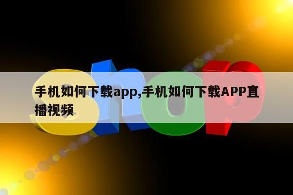 手机如何下载app,手机如何下载APP直播视频