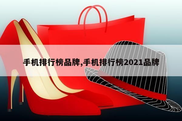 手机排行榜品牌,手机排行榜2021品牌