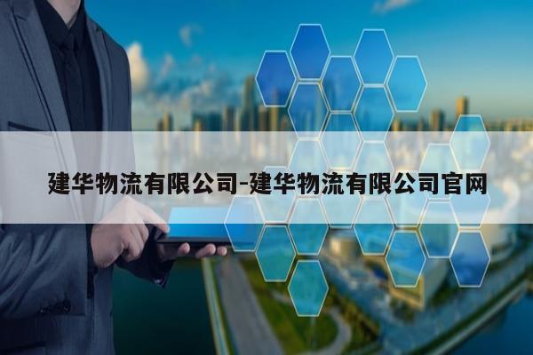 建华物流有限公司-建华物流有限公司官网