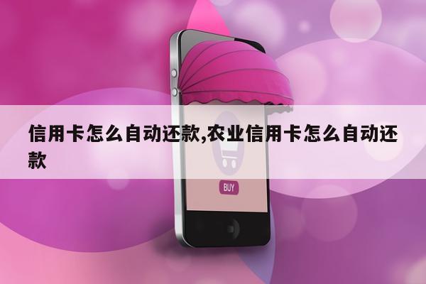 信用卡怎么自动还款,农业信用卡怎么自动还款