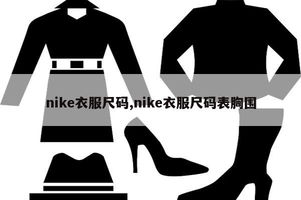 nike衣服尺码,nike衣服尺码表胸围