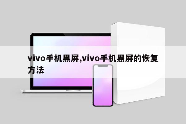 vivo手机黑屏,vivo手机黑屏的恢复方法