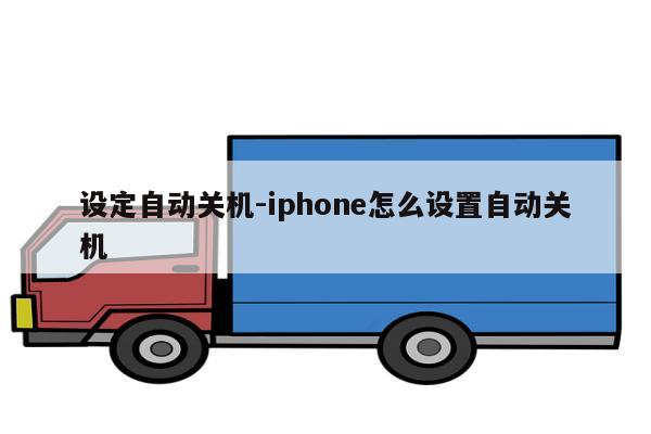 设定自动关机-iphone怎么设置自动关机