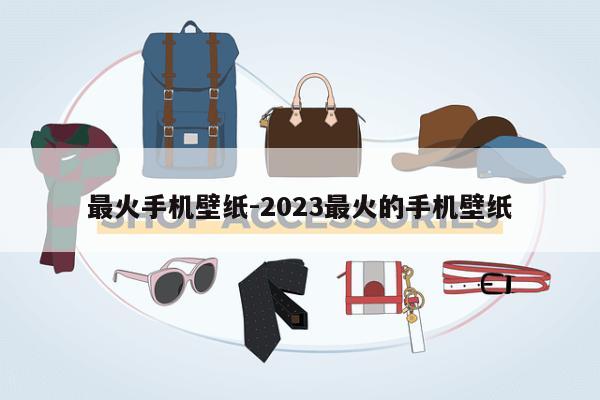 最火手机壁纸-2023最火的手机壁纸