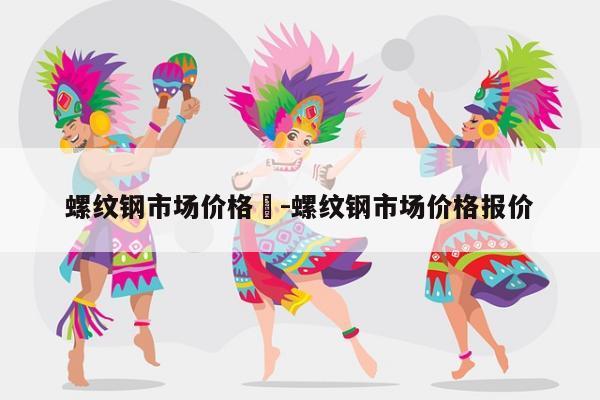 螺纹钢市场价格	-螺纹钢市场价格报价