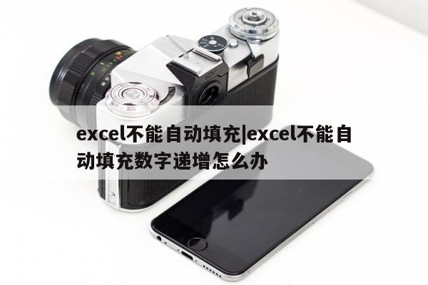 excel不能自动填充|excel不能自动填充数字递增怎么办