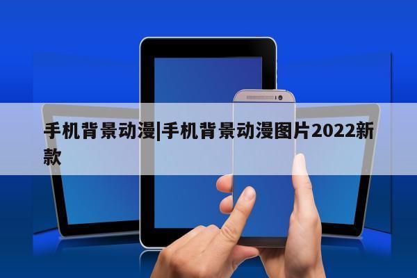 手机背景动漫|手机背景动漫图片2022新款