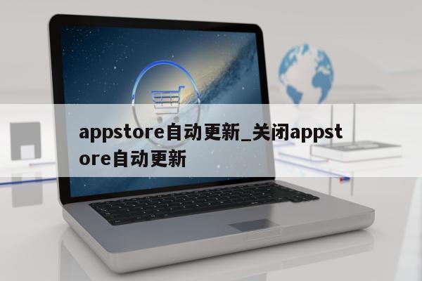 appstore自动更新_关闭appstore自动更新