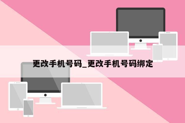 更改手机号码_更改手机号码绑定