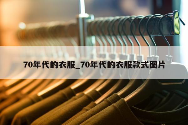 70年代的衣服_70年代的衣服款式图片