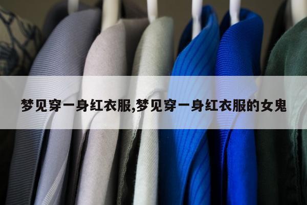 梦见穿一身红衣服,梦见穿一身红衣服的女鬼