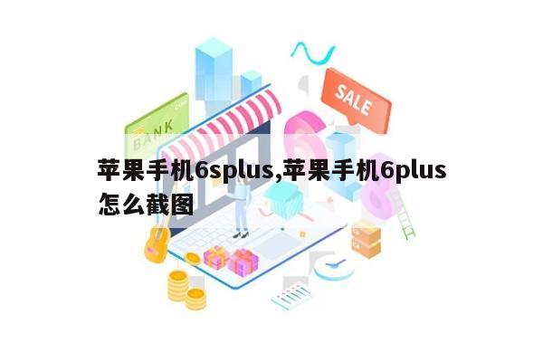 苹果手机6splus,苹果手机6plus怎么截图