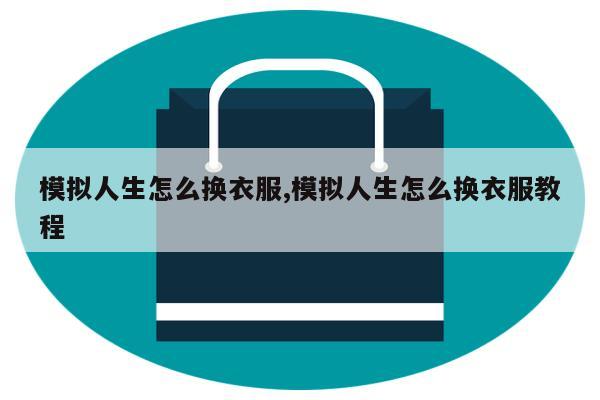 模拟人生怎么换衣服,模拟人生怎么换衣服教程