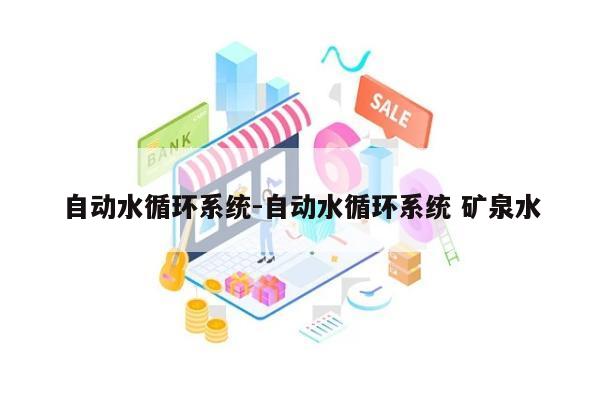 自动水循环系统-自动水循环系统 矿泉水