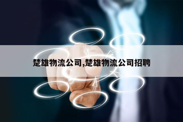 楚雄物流公司,楚雄物流公司招聘