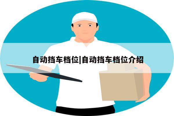 自动挡车档位|自动挡车档位介绍