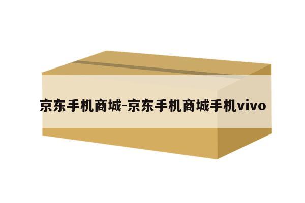 京东手机商城-京东手机商城手机vivo