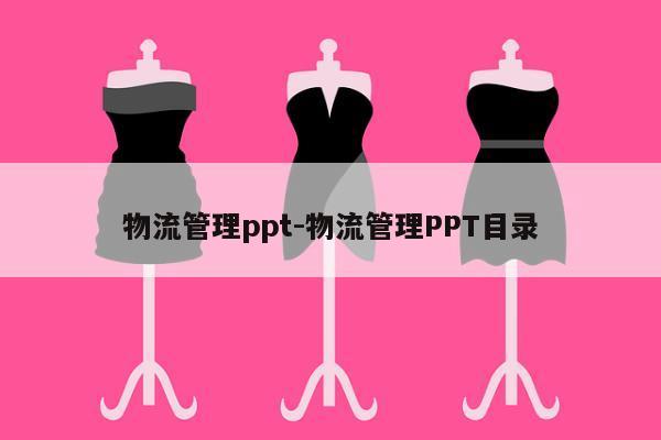 物流管理ppt-物流管理PPT目录