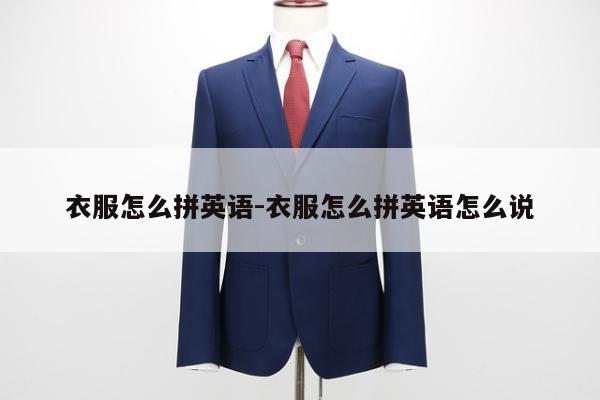 衣服怎么拼英语-衣服怎么拼英语怎么说