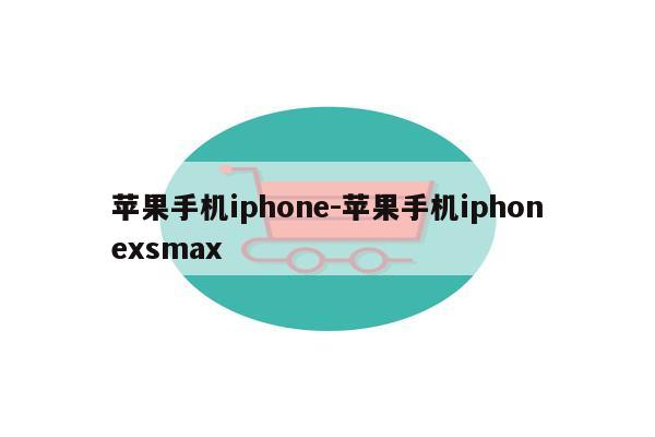 苹果手机iphone-苹果手机iphonexsmax