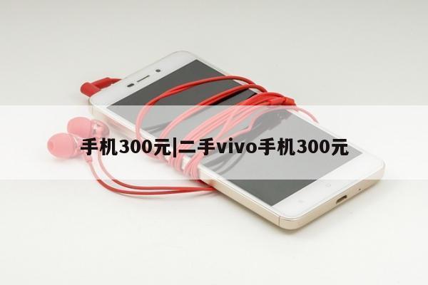 手机300元|二手vivo手机300元