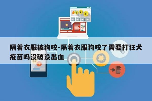 隔着衣服被狗咬-隔着衣服狗咬了需要打狂犬疫苗吗没破没出血