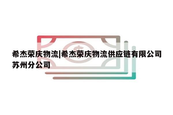 希杰荣庆物流|希杰荣庆物流供应链有限公司苏州分公司