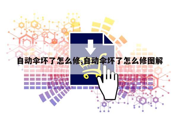 自动伞坏了怎么修,自动伞坏了怎么修图解