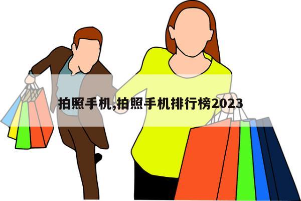 拍照手机,拍照手机排行榜2023