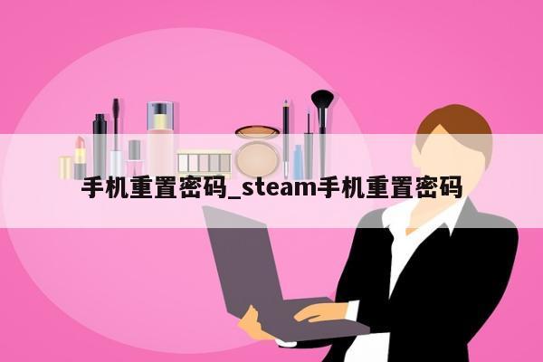 手机重置密码_steam手机重置密码