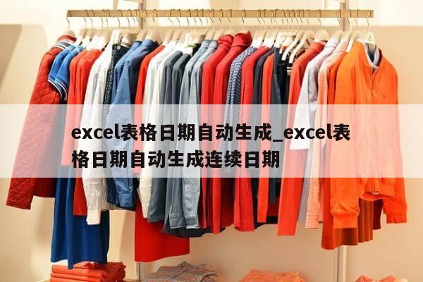 excel表格日期自动生成_excel表格日期自动生成连续日期