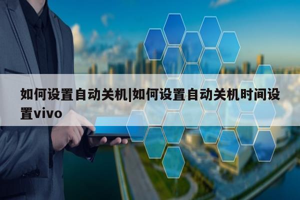 如何设置自动关机|如何设置自动关机时间设置vivo