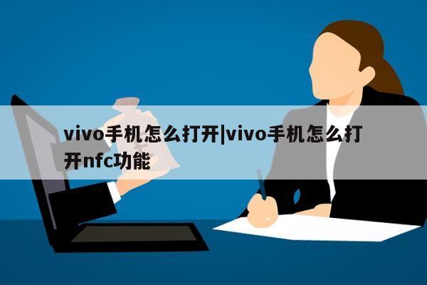 vivo手机怎么打开|vivo手机怎么打开nfc功能