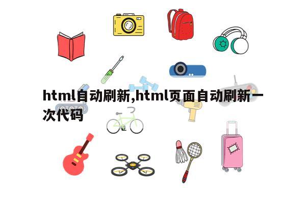 html自动刷新,html页面自动刷新一次代码