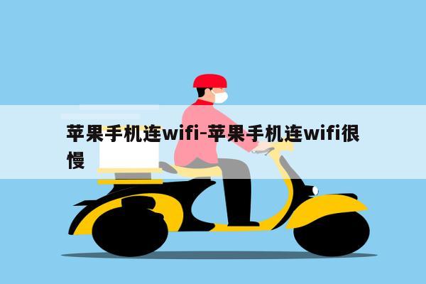 苹果手机连wifi-苹果手机连wifi很慢