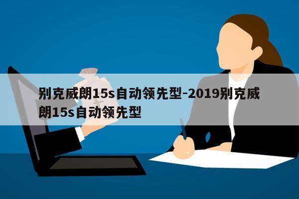 别克威朗15s自动领先型-2019别克威朗15s自动领先型